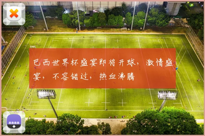 巴西世界杯盛宴即将开球，激情盛宴，不容错过，热血沸腾
