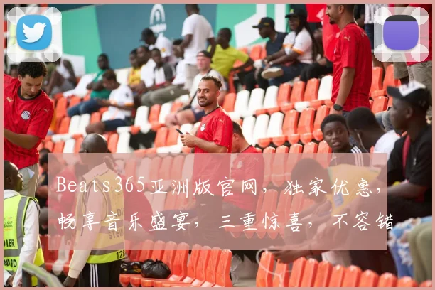 Beats365亚洲版官网，独家优惠，畅享音乐盛宴，三重惊喜，不容错过，立即体验